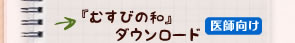 『むすびの和』（医師向け）ダウンロード